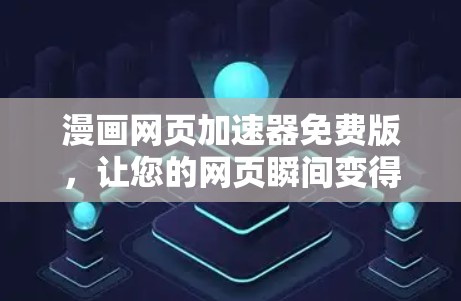 漫画网页加速器免费版,让您的网页瞬间变得超流畅!