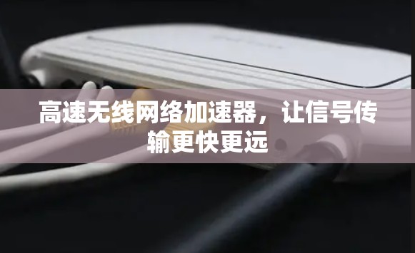 高速无线网络加速器,让信号传输更快更远