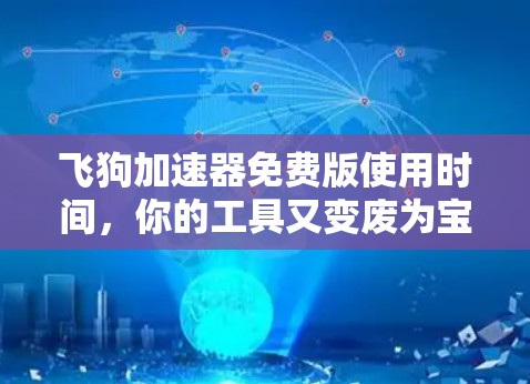 飞狗加速器免费版使用时间,你的工具又变废为宝了吗? 飞狗加速器免费版使用时间,你的工具又变废为宝了吗?