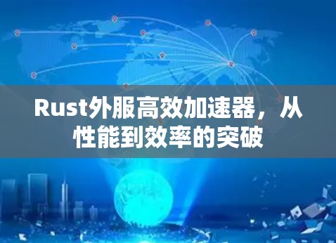Rust外服高效加速器,从性能到效率的突破