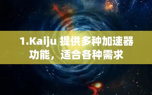 1.Kaiju 提供多种加速器功能,适合各种需求