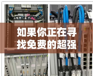 如果你正在寻找免费的超强加速器,以下是一些推荐,根据你的需求和使用习惯来选择 如果你正在寻找免费的超强加速器,以下是一些推荐,根据你的需求和使用习惯来选择