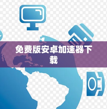 免费版安卓加速器下载 免费版安卓加速器下载