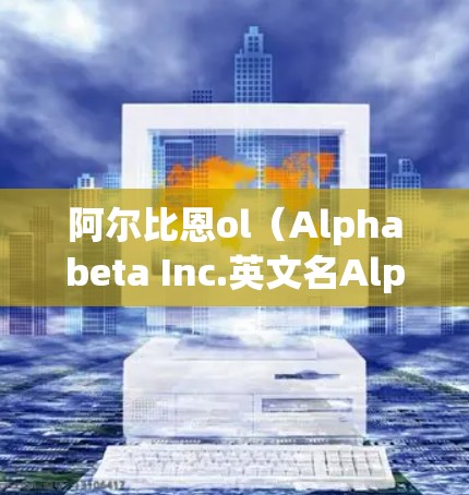 阿尔比恩ol(Alphabeta Inc.英文名Alphabeta Inc,是一家总部位于美国的科技公司,主要专注于软件开发和互联网服务。如果你在寻找免费加速器,可能需要考虑以下几种方式