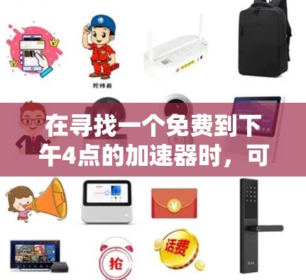在寻找一个免费到下午4点的加速器时，可以按照以下步骤进行