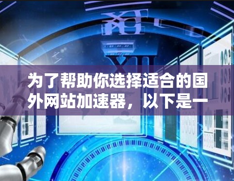 为了帮助你选择适合的国外网站加速器,以下是一个有条理的总结和推荐 为了帮助你选择适合的国外网站加速器,以下是一个有条理的总结和推荐