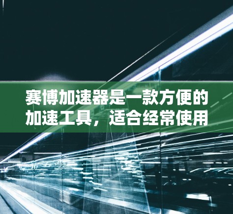 赛博加速器是一款方便的加速工具，适合经常使用多个网站的用户。它通过客户端加速，无需连接服务器，直接在网页上加速，适用于网页加速和视频加速。以下是详细的使用指南和注意事项