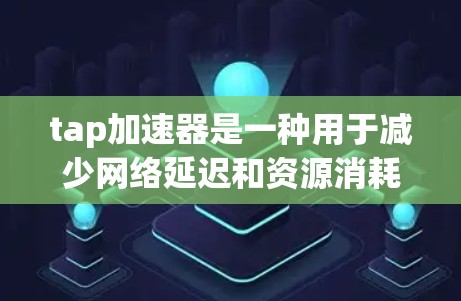 tap加速器是一种用于减少网络延迟和资源消耗的工具,通常用于网页访问或下载文件。以下是一些可以继续免费使用tap加速器的建议