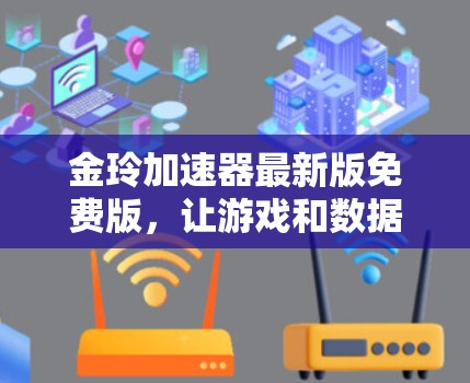 金玲加速器最新版免费版,让游戏和数据加速更轻松!