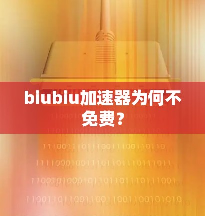 biubiu加速器为何不免费?