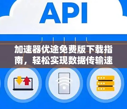 加速器优途免费版下载指南,轻松实现数据传输速度提升