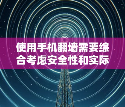使用手机翻墙需要综合考虑安全性和实际需求,选择可靠且安全的工具,并做好相应的保护措施。以下是一个分步指南,帮助您有效地进行手机翻墙 使用手机翻墙需要综合考虑安全性和实际需求,选择可靠且安全的工具,并做好相应的保护措施。以下是一个分步指南,帮助您有效地进行手机翻墙