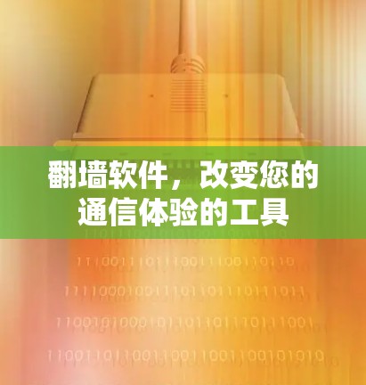 翻墙软件，改变您的通信体验的工具
