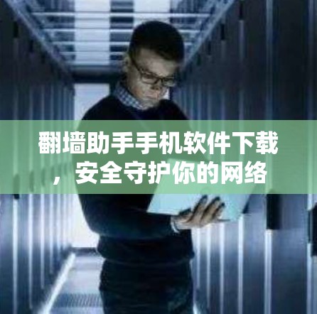 翻墙助手手机软件下载,安全守护你的网络