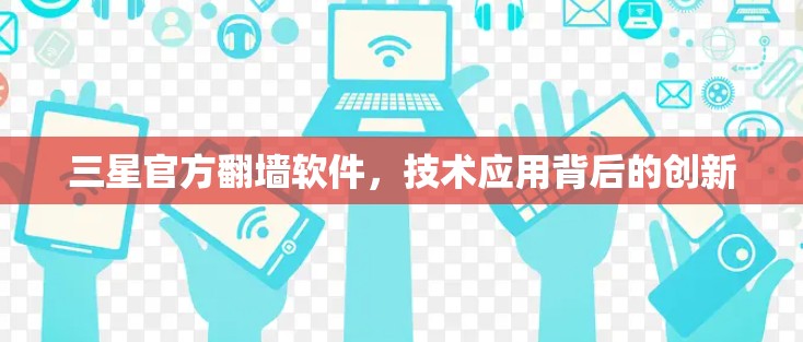 三星官方翻墙软件，技术应用背后的创新