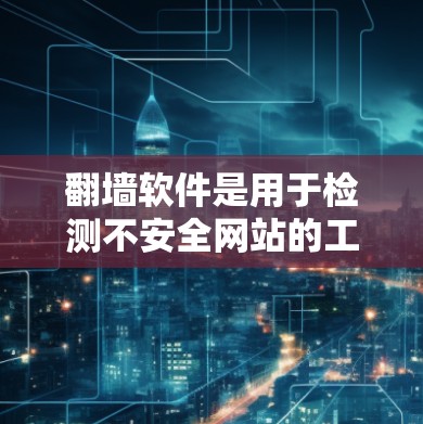翻墙软件是用于检测不安全网站的工具,如钓鱼网站、垃圾邮件等,帮助用户实时查看内容,避免点击不明链接。以下是一些推荐的翻墙软件及其特点 翻墙软件是用于检测不安全网站的工具,如钓鱼网站、垃圾邮件等,帮助用户实时查看内容,避免点击不明链接。以下是一些推荐的翻墙软件及其特点