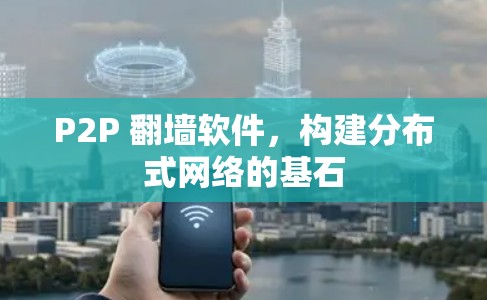 P2P 翻墙软件，构建分布式网络的基石