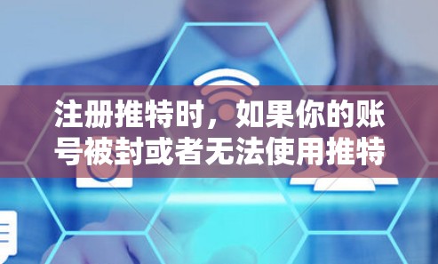 注册推特时，如果你的账号被封或者无法使用推特的某些功能，可以考虑使用翻墙软件。翻墙软件可以帮助你将来自其他网络的账号账号转换到推特的网络上，从而避免账号被封