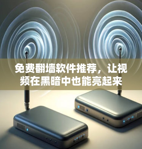 免费翻墙软件推荐，让视频在黑暗中也能亮起来
