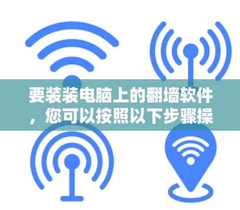 要装装电脑上的翻墙软件,您可以按照以下步骤操作
