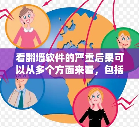 看翻墙软件的严重后果可以从多个方面来看，包括隐私、安全、用户体验、法律风险以及经济影响等方面。以下是一些主要的后果及其分析