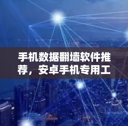 手机数据翻墙软件推荐，安卓手机专用工具