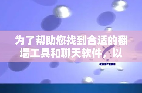 为了帮助您找到合适的翻墙工具和聊天软件，以下是分步骤的建议