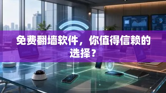免费翻墙软件，你值得信赖的选择？