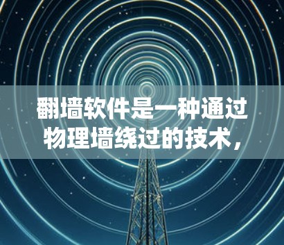 翻墙软件是一种通过物理墙绕过的技术,通过扫描设备和连接工具将电脑与手机连接,实现对互联网的访问。以下是对该技术的详细分析 翻墙软件是一种通过物理墙绕过的技术,通过扫描设备和连接工具将电脑与手机连接,实现对互联网的访问。以下是对该技术的详细分析