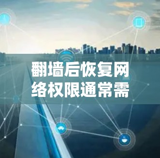 翻墙后恢复网络权限通常需要使用专门的工具和软件来解封和恢复网络。以下是一些常用的软件和工具,帮助您恢复网络权限 翻墙后恢复网络权限通常需要使用专门的工具和软件来解封和恢复网络。以下是一些常用的软件和工具,帮助您恢复网络权限