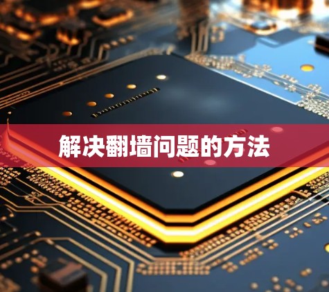 解决翻墙问题的方法 解决翻墙问题的方法