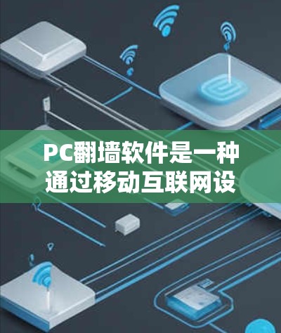 PC翻墙软件是一种通过移动互联网设备和存储设备来实现在没有本地网络连接的情况下访问互联网的功能。这些软件通常需要一定的配置、防火墙设置和数据备份，但在某些情况下，它们提供了独特的保护和恢复功能