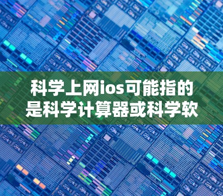 科学上网ios可能指的是科学计算器或科学软件。以下是对这些可能的解释 科学上网ios可能指的是科学计算器或科学软件。以下是对这些可能的解释