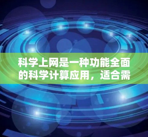 科学上网是一种功能全面的科学计算应用，适合需要数学、物理、化学等科学计算的用户。以下是其关键特征和使用指南