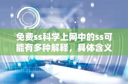 免费ss科学上网中的ss可能有多种解释，具体含义取决于上下文。以下是几种可能的解释和对应的解决方案
