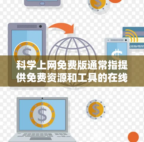 科学上网免费版通常指提供免费资源和工具的在线平台或网站。以下是对这类平台的详细分析 科学上网免费版通常指提供免费资源和工具的在线平台或网站。以下是对这类平台的详细分析