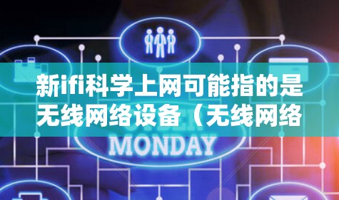 新ifi科学上网可能指的是无线网络设备(无线网络设备)的新应用或技术进步。无线网络设备(Wi-Fi)在科学研究、工程计算、智能设备等领域发挥着重要作用。以下是关于无线网络设备的新进展和应用 新ifi科学上网可能指的是无线网络设备(无线网络设备)的新应用或技术进步。无线网络设备(Wi-Fi)在科学研究、工程计算、智能设备等领域发挥着重要作用。以下是关于无线网络设备的新进展和应用