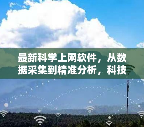 最新科学上网软件,从数据采集到精准分析,科技如何重构科学研究新范式 最新科学上网软件,从数据采集到精准分析,科技如何重构科学研究新范式