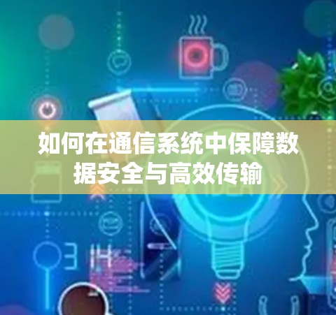 如何在通信系统中保障数据安全与高效传输