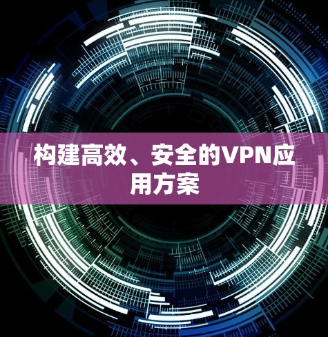 构建高效、安全的VPN应用方案