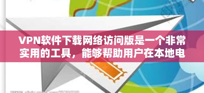 VPN软件下载网络访问版是一个非常实用的工具，能够帮助用户在本地电脑上访问远程服务器，远程工作、游戏、视频会议等。以下是一个全面的网络访问版VPN软件推荐列表，涵盖不同的功能和需求