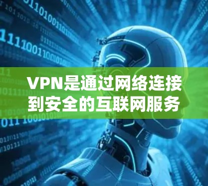 VPN是通过网络连接到安全的互联网服务器来访问其他计算机或服务器的软件。以下是选择和使用VPN的步骤和建议 VPN是通过网络连接到安全的互联网服务器来访问其他计算机或服务器的软件。以下是选择和使用VPN的步骤和建议