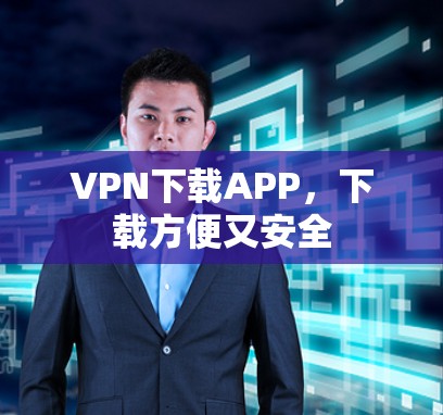 VPN下载APP，下载方便又安全