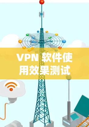 VPN 软件使用效果测试报告