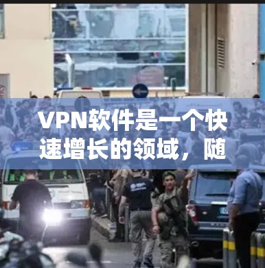 VPN软件是一个快速增长的领域，随着技术的发展和用户需求的多样化，VPN软件的排位和更新频率也在不断提升。以下是一些近年来比较受欢迎的VPN软件推荐，以及它们的特点和功能