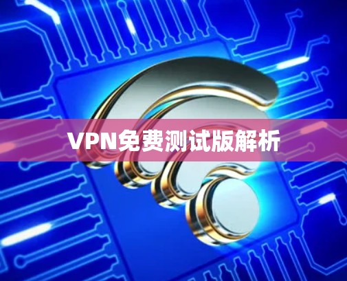 VPN免费测试版解析