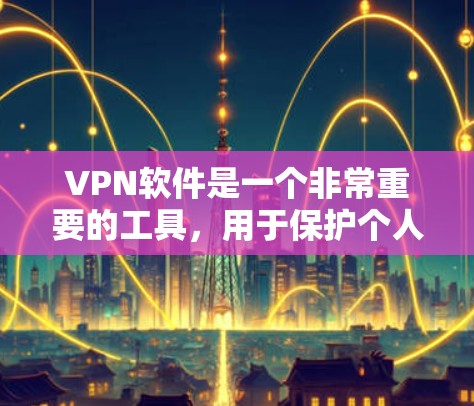VPN软件是一个非常重要的工具，用于保护个人数据和在线内容的安全。以下是几个受欢迎的VPN软件推荐