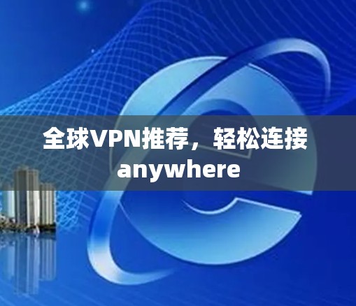 全球VPN推荐，轻松连接 anywhere