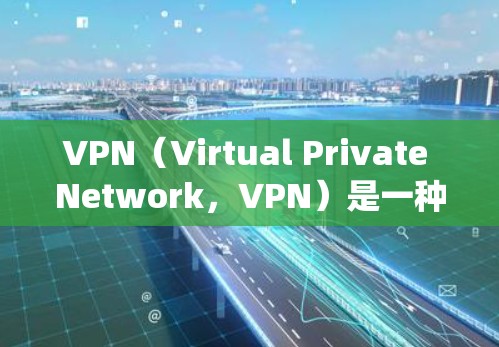 VPN(Virtual Private Network,VPN)是一种绕过 Tor 网络的访问方式,通过绕过 Tor 的 Tor 网络来访问目标服务器。以下是关于VPN的详细分析 VPN(Virtual Private Network,VPN)是一种绕过 Tor 网络的访问方式,通过绕过 Tor 的 Tor 网络来访问目标服务器。以下是关于VPN的详细分析