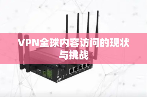 VPN全球内容访问的现状与挑战 VPN全球内容访问的现状与挑战